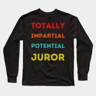 Totally Impartial Potential Juror Funny men, women T-shirt Long Sleeve T-Shirt